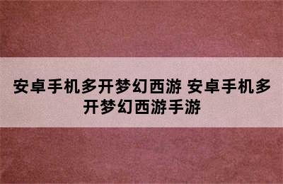 安卓手机多开梦幻西游 安卓手机多开梦幻西游手游